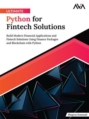 Ultimate Python for Fintech Solutions : Build Modern Financial Applications and Fintech Solutions Using Finance Packages and Blockchain with Python (English Edition) - Bhagvan Kommadi