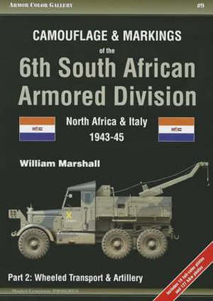 Camouflage and Markings of the 6th South African Armored Division. Part 2: Wheeled Transport & Artillery : North Africa and Italy 1943-45 - William Marshall