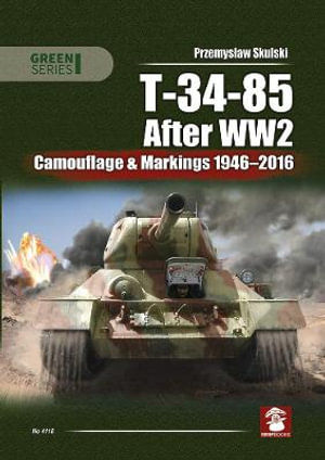 T-34-85 After WW2 : Camouflage and Markings 1946-2016 - PRZEMYSLAW SKULSKI