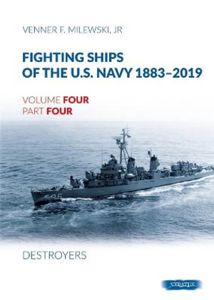 Fighting Ships of the U.S. Navy 1883-2019 : Volume 4, Part 4 - Destroyers - VENNER F. MILEWSKI