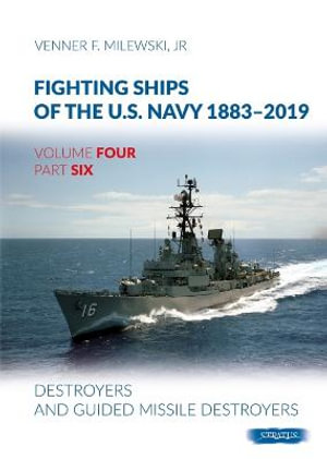 Fighting Ships of the U.S. Navy 1883-2019 : Volume 4, Part 6 - Destroyers - VENNER F. MILEWSKI