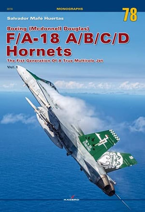 Boeing (Mcdonnell Douglas) F/A-18 A/B/C/D Hornets : The First Generation Of A True Multirole Jet Vol. I - Salvador Mafe Huertas