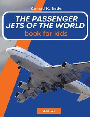 The Passenger Jets Of The World For Kids : A book about passenger planes for children and teenagers - Conrad K. Butler