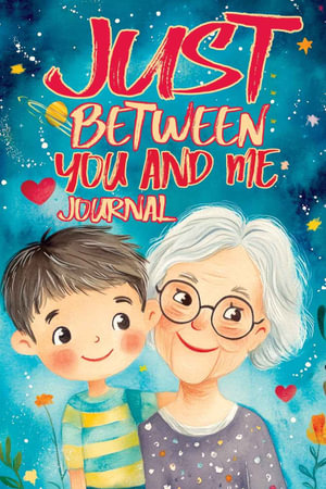 Just Between You and Me Journal : A Pass Back and Forth Diary for Grandma and Grandson, Filled with Prompts for Meaningful Conversations, Guided by Love, Strong Relationships and Creating a Space for Shared Confidences - Childlike Mischievous