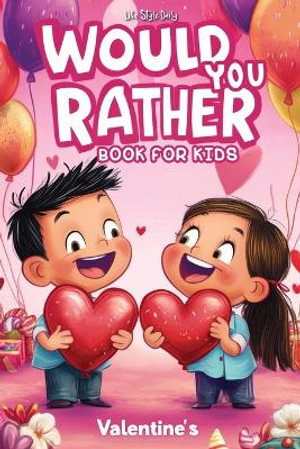 Would You Rather Books for Kids 8-12 : The Ultimate Valentine's Day Challenge - Over 300 Fun and Silly Scenarios for Kids, Tweens, and the Whole Family - Life Daily Style