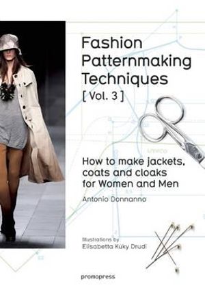 Fashion Patternmaking Techniques : Volume 3 : How To Make Jackets, Coats And Cloaks For Women And Men - Donnanno / Druidi