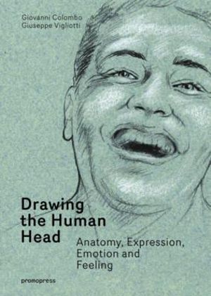 Drawing the Human Head : Anatomy, Expression, Emotion and Feeling - Giuseppe Vigliotti