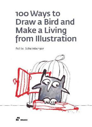 100 Ways to Draw a Bird and Make a Living from Illustration - FELIX SCHEINBERGER