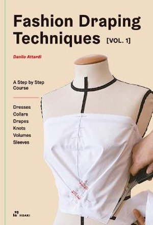 Fashion Draping Techniques: Volume 1 : A Step-by-Step Basic Course; Dresses, Collars, Drapes, Knots, Basic and Raglan Sleeves - Danilo Attardi