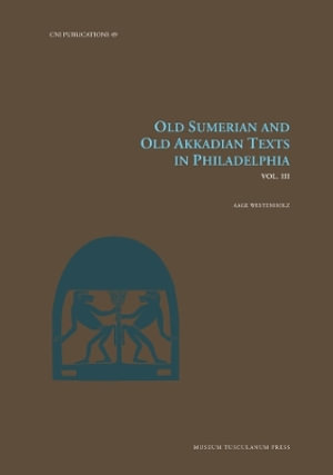 Old Sumerian and Old Akkadian Texts in Philadelphia, Vol. III : Carsten Niebuhr Institute Publications - Aage Westenholz