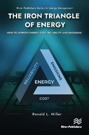 The Iron Triangle of Energy : How to Improve Energy Cost, Reliability, & Emissions - Ronald L. Miller