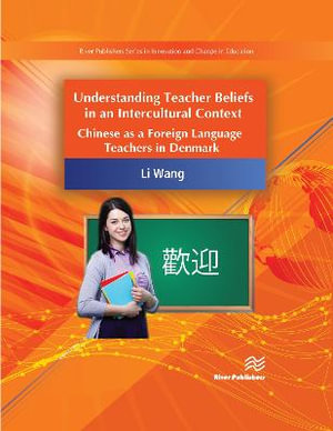 Chinese Language Teachers' Beliefs and Experiences in Denmark : Chinese as a Foreign Language Teachers in Denmark - Li Wang