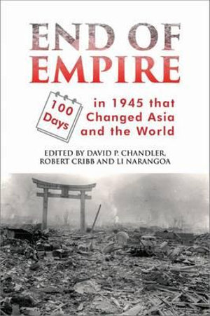 End of Empire : 100 Days in 1945 that Changed Asia and the World - David P. Chandler