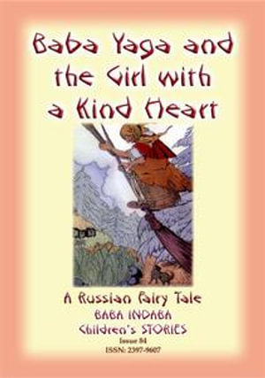 BABA YAGA AND THE LITTLE GIRL WITH THE KIND HEART - A Russian Fairy Tale : Baba Indaba Children's Stories - Issue 85 - Anon E Mouse