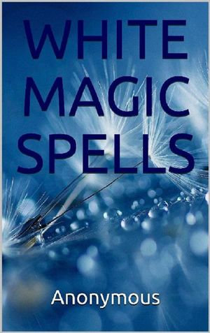 White Magic Spells - Anonymous