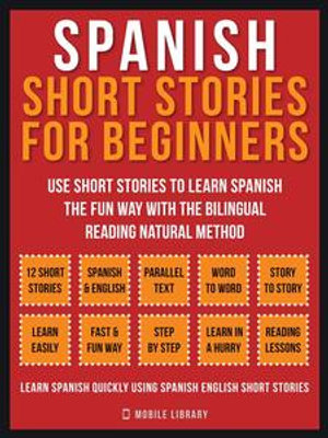 Spanish Short Stories For Beginners (Vol 1) : Use short stories to learn Spanish the fun way with the bilingual reading natural method - Mobile Library