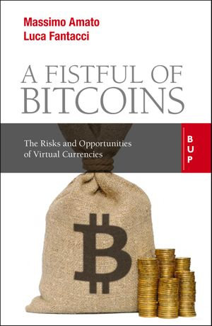 A Fistful of Bitcoins : The Risks and Opportunities of Virtual Currencies - Massimo Amato