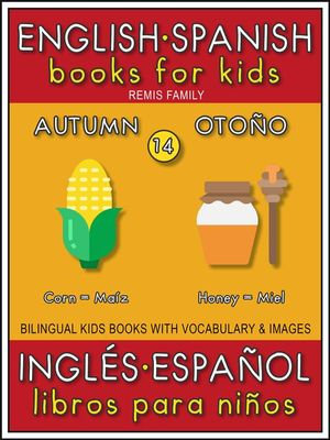 14 - Autumn (Otono) - English Spanish Books for Kids (Ingles Espanol Libros para Ninos) : Bilingual book to learn basic Spanish to English words (Livro bilingue con traduccion del Ingles al Espanol y Ingles para principiantes) - Remis Family