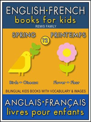 12 - Spring | Printemps - English French Books for Kids (Anglais Français Livres pour Enfants) : Bilingual book to learn French to English words (Livre bilingue pour apprendre anglais de base) - Remis Family