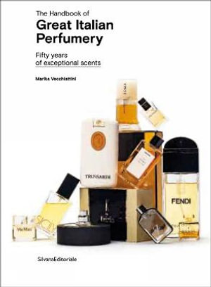 The Handbook of Great Italian Perfumery : Fifty Years of Exceptional Scents - Marika Vecchiattini