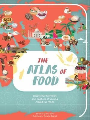 The Atlas of Food : Discovering the Flavors and Traditions of Cooking Around the World - Genny Gallo