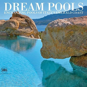 Dream Pools : Enchanting Pools of Italys Emerald Coast - Nico Filigheddu