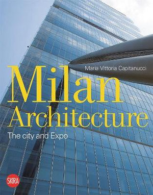 Milan Architecture : The City and Expo - Maria Vittoria Capitanucci