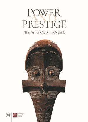 Power and Prestige : The Art of Clubs in Oceania - Steven Hooper