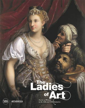 The Ladies of Art : Stories of Women in the 16th and 17th Centuries - Annamaria Bava