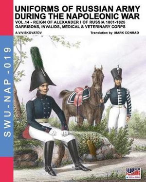 Uniforms of Russian army during the Napoleonic war vol.14 : Garrisons, Invalids, Medical & Veterinary Corps - Aleksandr Vasilevich Viskovatov