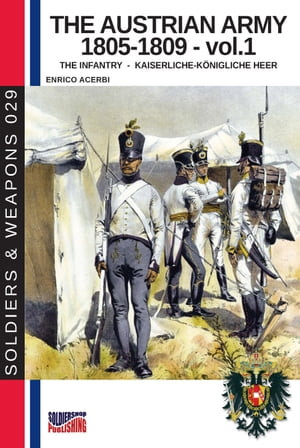 The Austrian army 1805-1809 - Vol. 1 The infantry : Soldiers & Weapons : Book 29 - Enrico Acerbi