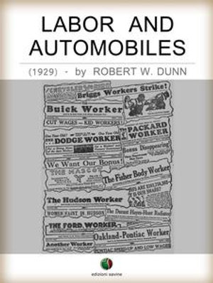 Labor and Automobiles : History of the Automobile - Robert W. Dunn