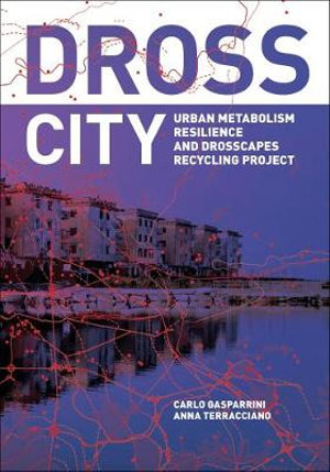 Dross City : Urban Metabolism, Resilience and Drosscapes Recycling Project - Carlo Gasparrini