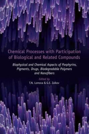 Chemical Processes with Participation of Biological and Related Compounds :  Biophysical and Chemical Aspects of Porphyrins, Pigments, Drugs, Biodegradable Polymers and Nanofibers - Lomova