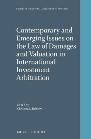 Contemporary and Emerging Issues on the Law of Damages and Valuation in International Investment Arbitration : Nijhoff International Investment Law - Christina L. Beharry