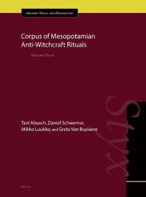 Corpus of Mesopotamian Anti-Witchcraft Rituals : Volume Three - Tzvi Abusch