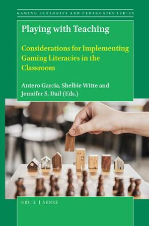 Playing with Teaching : Considerations for Implementing Gaming Literacies in the Classroom - Antero Garcia