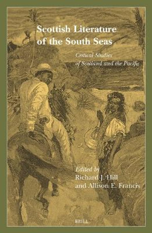 Scottish Literature of the South Seas : Critical Studies of Scotland and the Pacific - Richard J. Hill