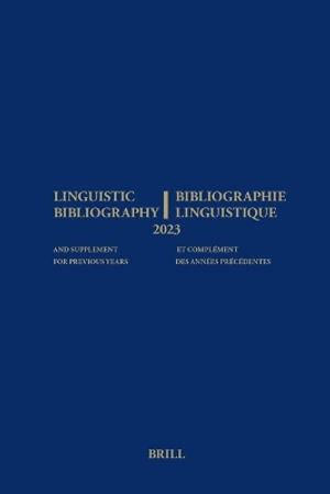 Linguistic Bibliography for the Year 2023 / Bibliographie Linguistique de l'Annee 2023 : And Supplement for Previous Years / Et Complement Des Annees P - Anne Aarssen