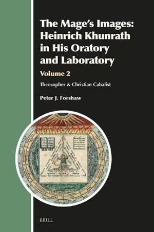 The Mage's Images : Heinrich Khunrath in His Oratory and Laboratory, Volume 2: Theosopher & Christian Cabalist - Peter J. Forshaw