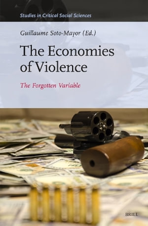 The Economies of Violence : The Forgotten Variable - Guillaume Soto-Mayor