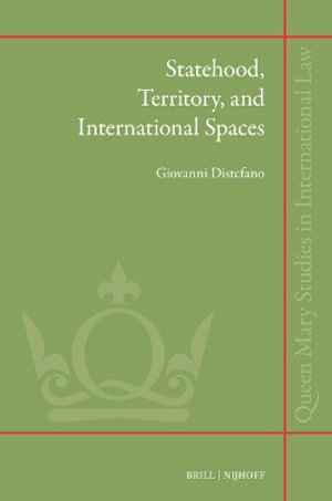 Statehood, Territory, and International Spaces : Queen Mary Studies in International Law - Giovanni DiStefano