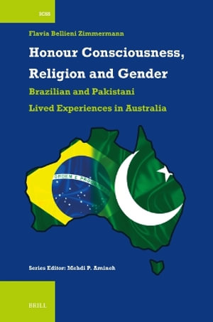 Honour Consciousness, Religion and Gender : Brazilian and Pakistani Lived Experiences in Australia - Flavia Bellieni Zimmermann