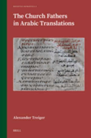 The Church Fathers in Arabic Translations : Receptio Patristica - Alexander Treiger