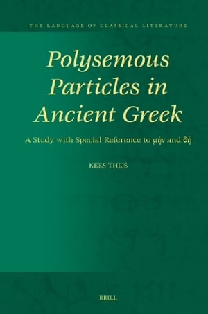 Polysemous Particles in Ancient Greek : A Study with Special Reference to &#956;&#942;&#957; And &#948;&#942; - Kees Thijs