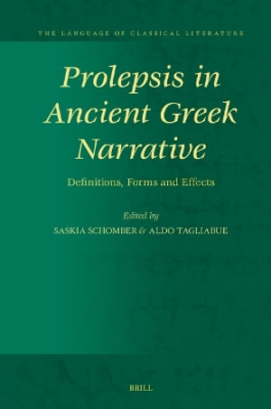 Prolepsis in Ancient Greek Narrative : Definitions, Forms and Effects - Saskia Schomber