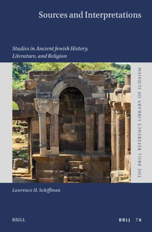 Sources and Interpretations : Studies in Ancient Jewish History, Literature, and Religion - Lawrence H. Schiffman