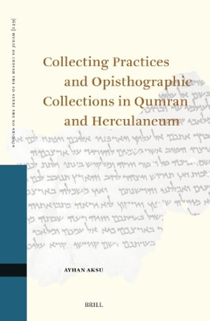 Collecting Practices and Opisthographic Collections in Qumran and Herculaneum : Studies on the Texts of the Desert of Judah - Ayhan Aksu