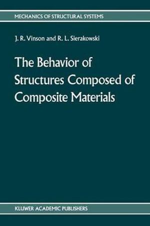 The Behavior of Structures Composed of Composite Materials : Mechanics of Structural Systems - Jack R. Vinson