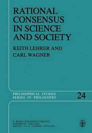 Rational Consensus in Science and Society : A Philosophical and Mathematical Study - Keith Lehrer